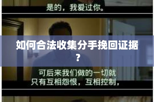 如何合法收集分手挽回证据？