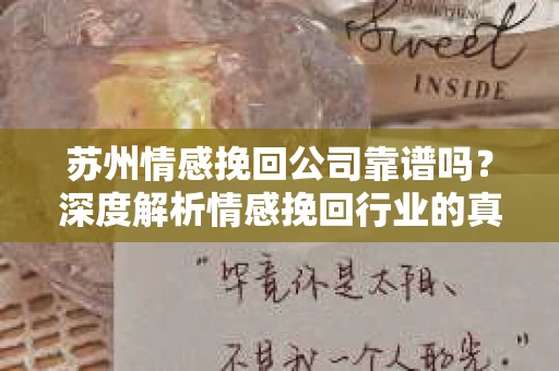 苏州情感挽回公司靠谱吗?深度解析情感挽回行业的真实面貌 苏州情感挽回公司靠谱吗?深度解析情感挽回行业的真实面貌