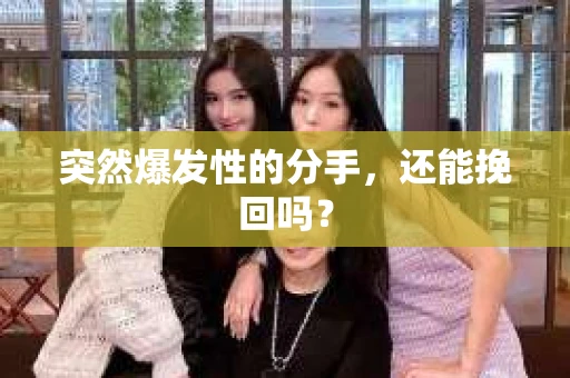 突然爆发性的分手，还能挽回吗？