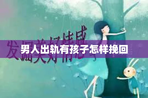 男人出轨有孩子怎样挽回