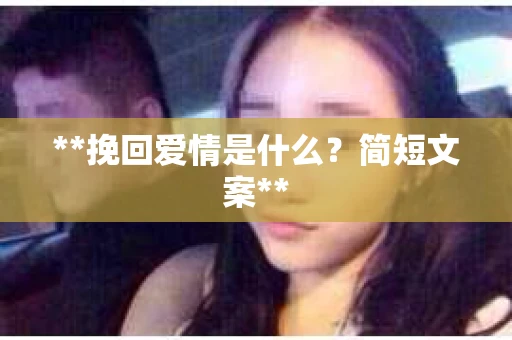 **挽回爱情是什么？简短文案**