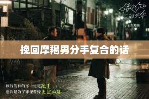 挽回摩羯男分手复合的话 挽回摩羯男分手复合的话