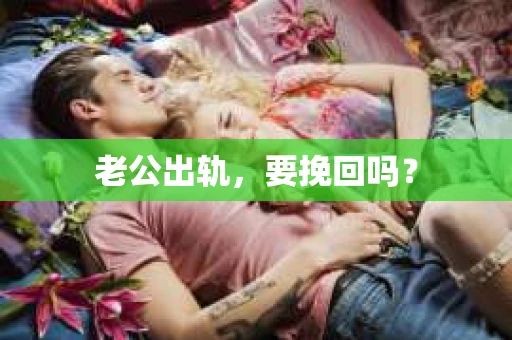 老公出轨，要挽回吗？