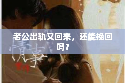 老公出轨又回来,还能挽回吗? 老公出轨又回来,还能挽回吗?
