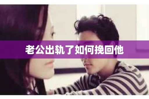 老公出轨了如何挽回他