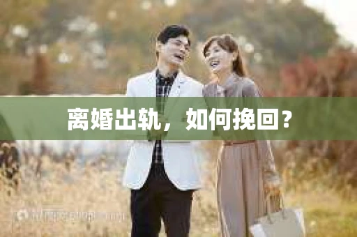 离婚出轨,如何挽回? 离婚出轨,如何挽回?
