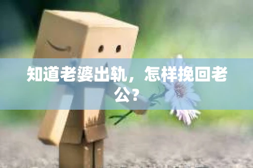 知道老婆出轨，怎样挽回老公？