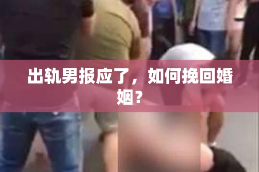 出轨男报应了，如何挽回婚姻？