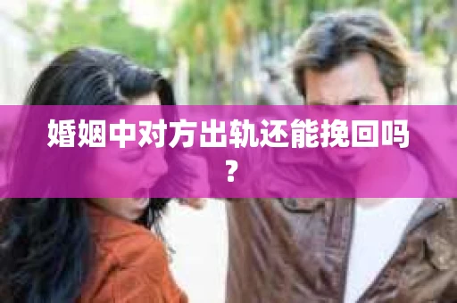 婚姻中对方出轨还能挽回吗？