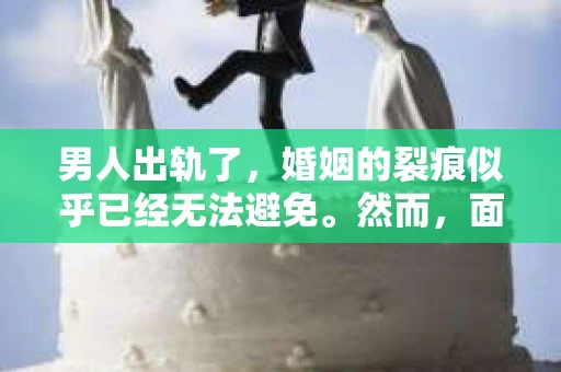 男人出轨了，婚姻的裂痕似乎已经无法避免。然而，面对这样的困境，我们是否真的无路可走？今天，就让我们一起来探讨一下，男人出轨了，我们该如何挽回他。