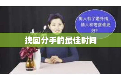 挽回分手的最佳时间 挽回分手的最佳时间