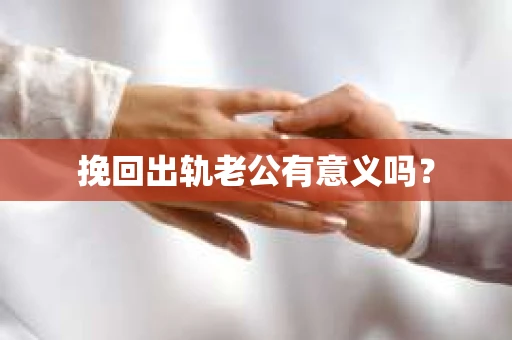 挽回出轨老公有意义吗？