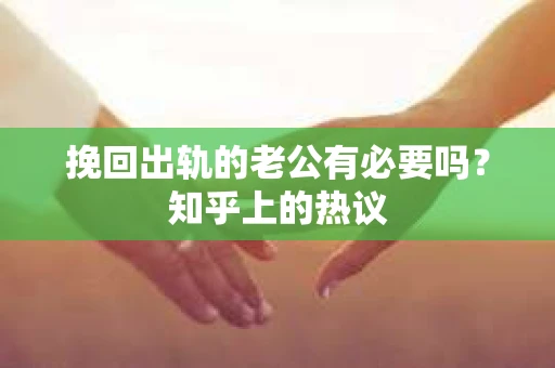 挽回出轨的老公有必要吗？知乎上的热议