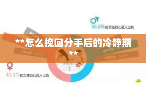 **怎么挽回分手后的冷静期**