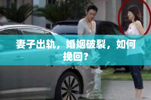 妻子出轨,婚姻破裂,如何挽回? 妻子出轨,婚姻破裂,如何挽回?