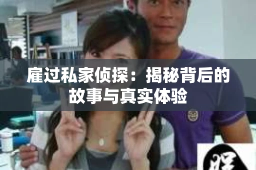 雇过私家侦探：揭秘背后的故事与真实体验