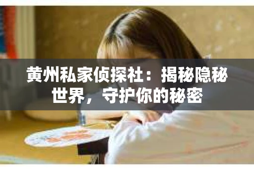 黄州私家侦探社：揭秘隐秘世界，守护你的秘密