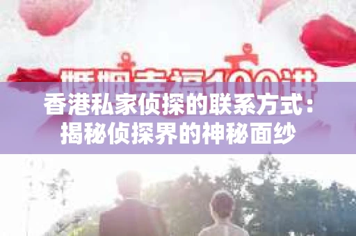 香港私家侦探的联系方式：揭秘侦探界的神秘面纱