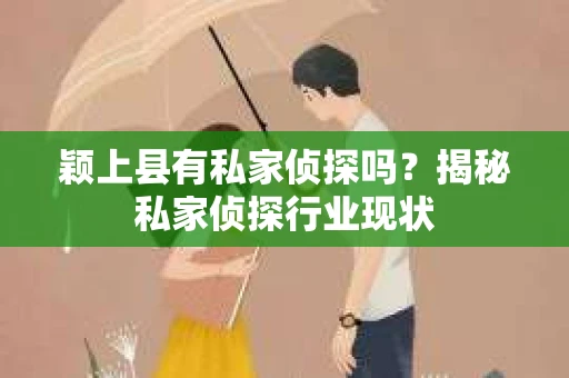 颖上县有私家侦探吗?揭秘私家侦探行业现状 颖上县有私家侦探吗?揭秘私家侦探行业现状
