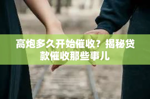 高炮多久开始催收？揭秘贷款催收那些事儿
