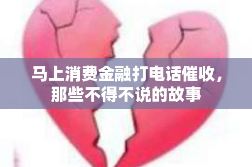 马上消费金融打电话催收，那些不得不说的故事