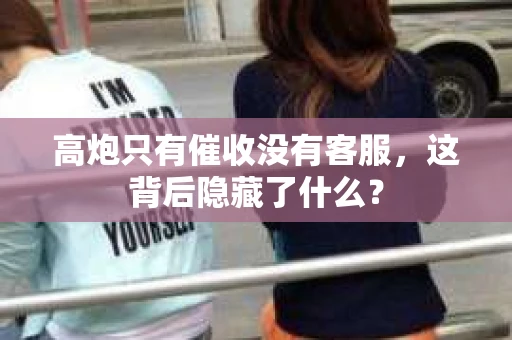 高炮只有催收没有客服，这背后隐藏了什么？