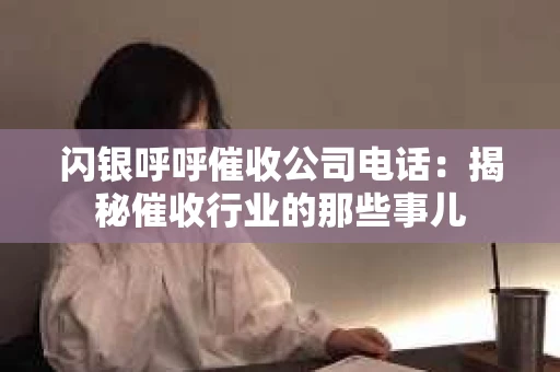 闪银呼呼催收公司电话：揭秘催收行业的那些事儿