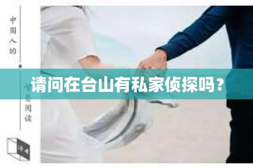 请问在台山有私家侦探吗？