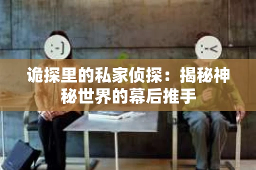 诡探里的私家侦探：揭秘神秘世界的幕后推手