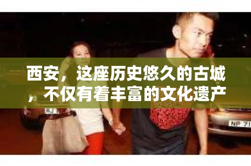 西安，这座历史悠久的古城，不仅有着丰富的文化遗产，也有着现代社会的各种需求。今天，我们就来聊聊一个比较特别的话题——西安有没有私家侦探。