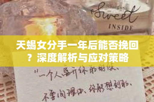 天蝎女分手一年后能否挽回？深度解析与应对策略