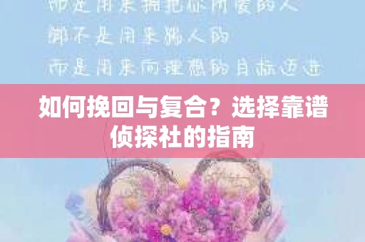 如何挽回与复合？选择靠谱侦探社的指南