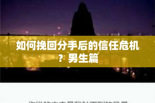 如何挽回分手后的信任危机?男生篇 如何挽回分手后的信任危机?男生篇