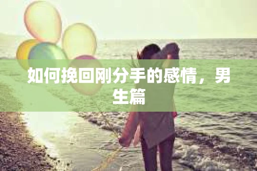 如何挽回刚分手的感情，男生篇