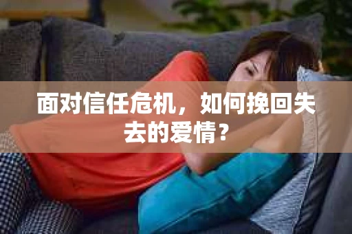 面对信任危机，如何挽回失去的爱情？