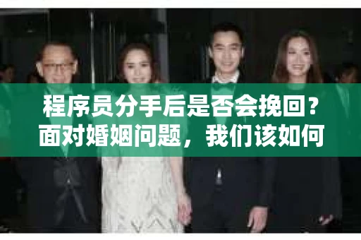 程序员分手后是否会挽回？面对婚姻问题，我们该如何应对？