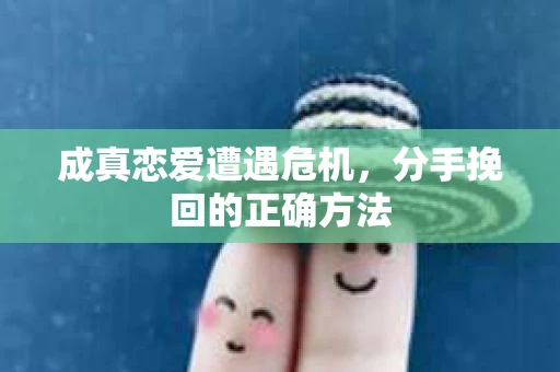成真恋爱遭遇危机，分手挽回的正确方法